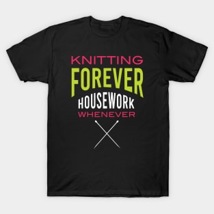 Knitting Forever Housework Whenever T-Shirt